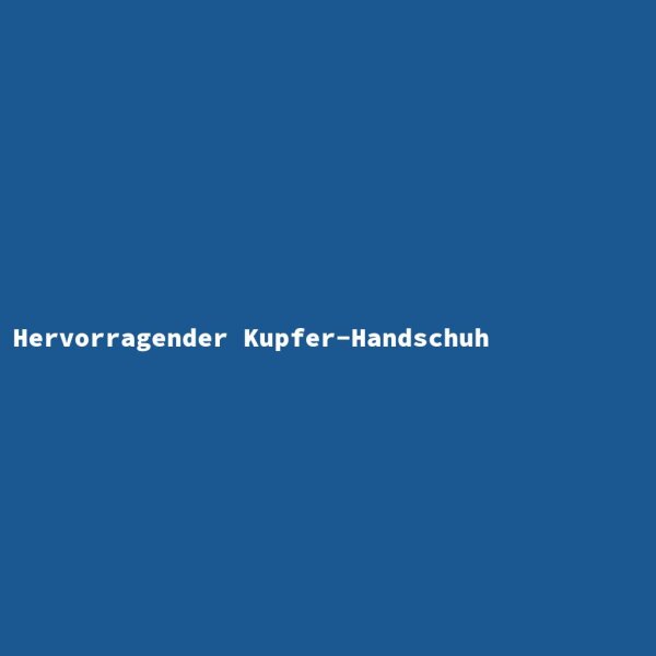 Hervorragender Kupfer-Handschuh