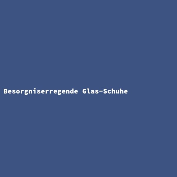 Besorgniserregende Glas-Schuhe