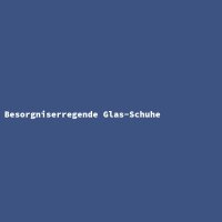 Besorgniserregende Glas-Schuhe
